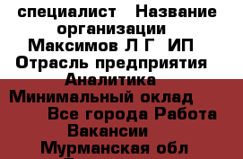 IT специалист › Название организации ­ Максимов Л.Г, ИП › Отрасль предприятия ­ Аналитика › Минимальный оклад ­ 30 000 - Все города Работа » Вакансии   . Мурманская обл.,Гаджиево г.